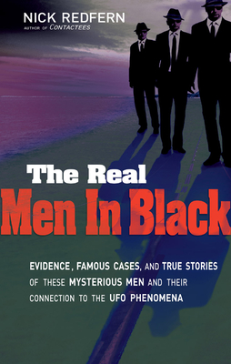Real Men in Black: Evidence, Famous Cases, and True Stories of These Mysterious Men and Their Connection to UFO Phenomena