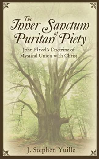 The Inner Sanctum of Puritan Piety: John Flavel's Doctrine of Mystical Union with Christ