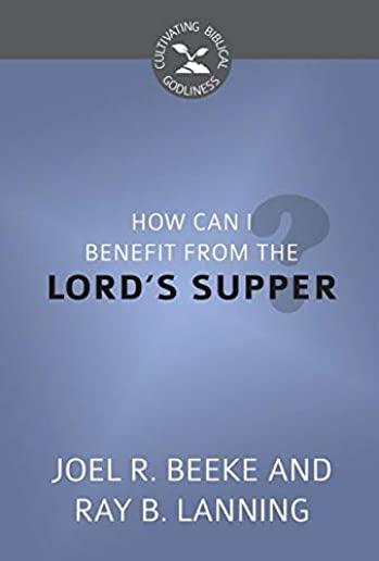 How Can I Benefit from the Lord's Supper? (Cultivating Biblical Godliness)