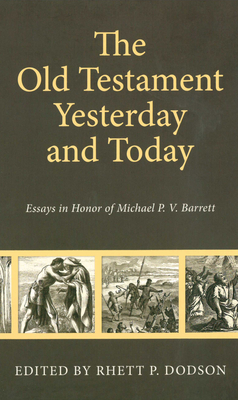 The Old Testament Yesterday and Today: Essay in Honor of Michael P. V. Barrett
