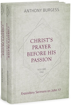 Christ's Prayer Before His Passion: Expository Sermons on John 17, 2 Volumes