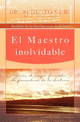 El Maestro Inolvidable: Jesus, el Mayor Formador de Pensadores de la Historia = Unforgettable Teacher = Unforgettable Teacher