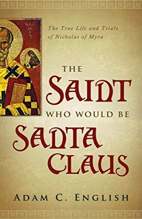 The Saint Who Would Be Santa Claus: The True Life and Trials of Nicholas of Myra