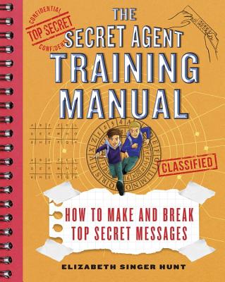 The Secret Agent Training Manual: How to Make and Break Top Secret Messages: A Companion to the Secret Agents Jack and Max Stalwart Series