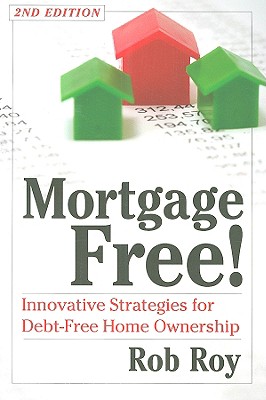 Mortgage Free!: Innovative Strategies for Debt Free Home Ownership