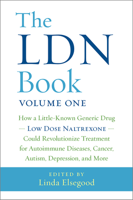 The Ldn Book: How a Little-Known Generic Drug -- Low Dose Naltrexone -- Could Revolutionize Treatment for Autoimmune Diseases, Cance