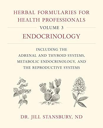 Herbal Formularies for Health Professionals, Volume 3: Endocrinology, Including the Adrenal and Thyroid Systems, Metabolic Endocrinology, and the Repr