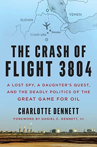 The Crash of Flight 3804: A Lost Spy, a Daughter's Quest, and the Deadly Politics of the Great Game for Oil