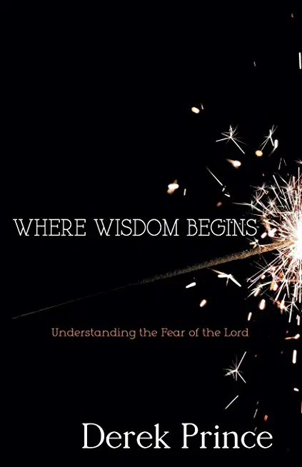 Where Wisdom Begins: Understanding the Fear of the Lord