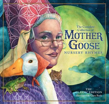 The Classic Collection of Mother Goose Nursery Rhymes (Hardcover): Over 101 Cherished Poems (the Classic Edition)