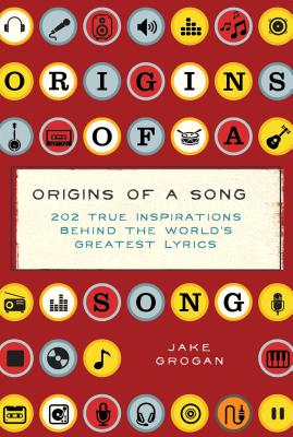 Origins of a Song: 202 True Inspirations Behind the World's Greatest Lyrics