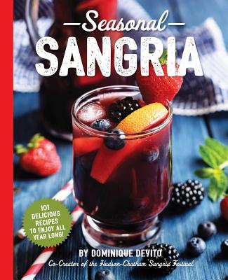 Seasonal Sangria: 101 Delicious Recipes to Enjoy All Year Long!