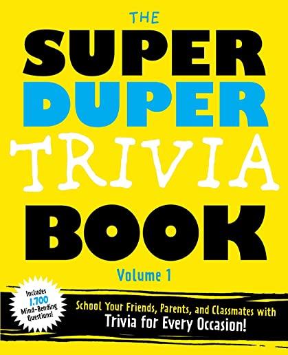 The Super Duper Trivia Book Volume 1: School Your Friends, and Classmates with Trivia for Every Occasion!