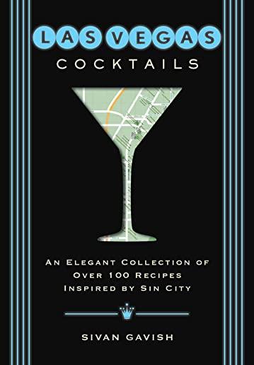 Las Vegas Cocktails: Over 100 Recipes Inspired by Sin City