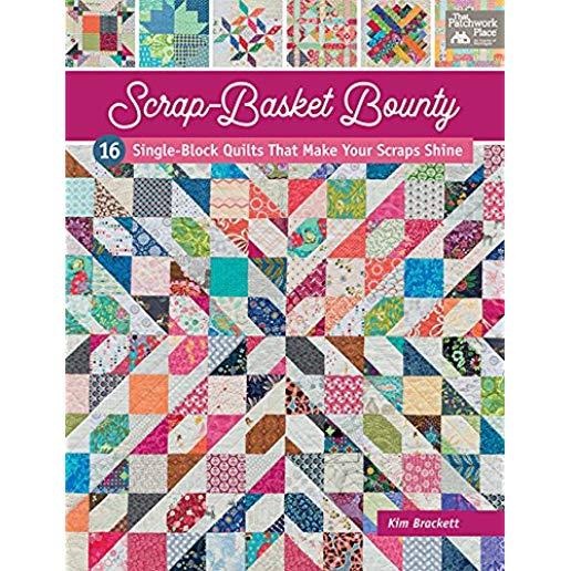 Scrap-Basket Bounty: 16 Single-Block Quilts That Make Your Scraps Shine