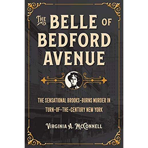 The Belle of Bedford Avenue: The Sensational Brooks-Burns Murder in Turn-Of-The-Century New York