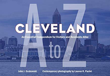 Cleveland A to Z: An Essential Compendium for Visitors and Residents Alike