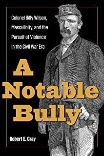 A Notable Bully: Colonel Billy Wilson, Masculinity, and the Pursuit of Violence in the Civil War Era