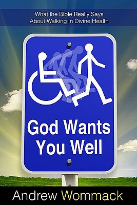 God Wants You Well: What the Bible Really Says about Walking in Divine Health