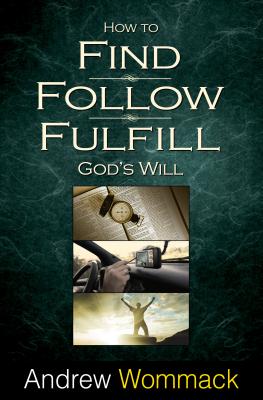 How to Find, Follow, Fulfill: God's Will for Your Life