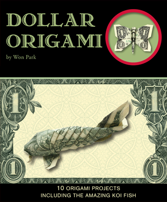 Dollar Origami: 10 Origami Projects Including the Amazing Koi Fish [With 100 Sheets]