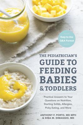The Pediatrician's Guide to Feeding Babies and Toddlers: Practical Answers to Your Questions on Nutrition, Starting Solids, Allergies, Picky Eating, a