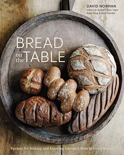 Bread on the Table: Recipes for Making and Enjoying Europe's Most Beloved Breads [a Baking Book]