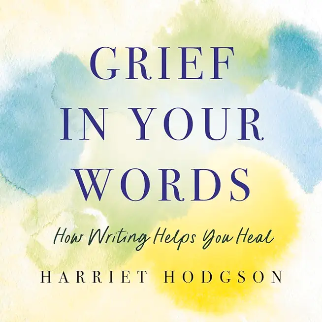 Grief in Your Words: How Writing Helps You Heal