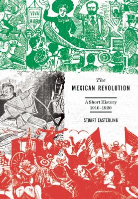 The Mexican Revolution: A Short History, 1910-1920