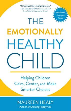 The Emotionally Healthy Child: Helping Children Calm, Center, and Make Smarter Choices
