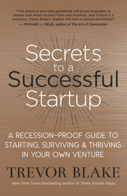 Secrets to a Successful Startup: A Recession-Proof Guide to Starting, Surviving & Thriving in Your Own Venture