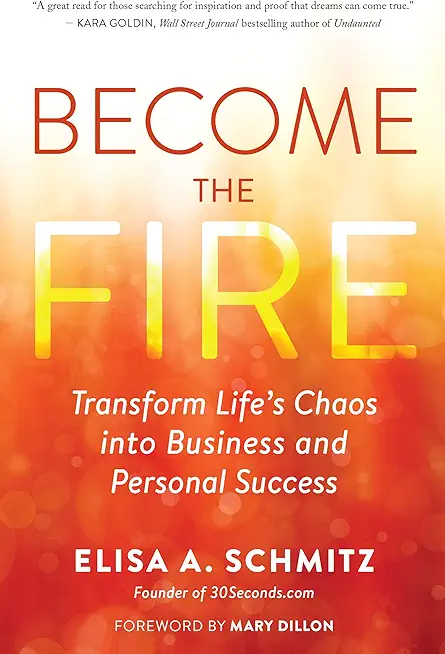 Become the Fire: Transform Life's Chaos Into Business and Personal Success