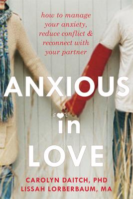 Anxious in Love: How to Manage Your Anxiety, Reduce Conflict, & Reconnect with Your Partner