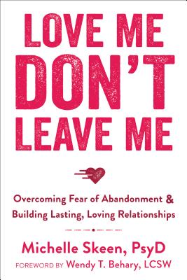 Love Me, Don't Leave Me: Overcoming Fear of Abandonment & Building Lasting, Loving Relationships