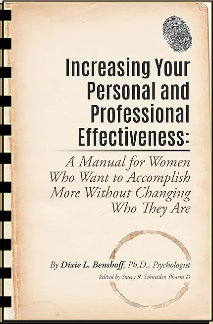 Increasing Your Personal and Professional Effectiveness: A Manual for Women Who Want to Accomplish More Without Changing Who They Are
