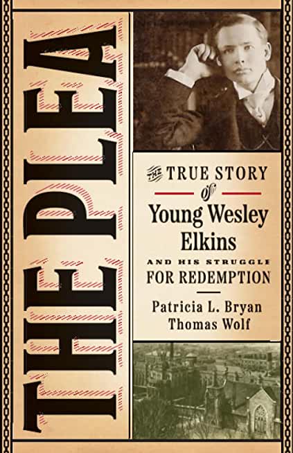 The Plea: The True Story of Young Wesley Elkins and His Struggle for Redemption