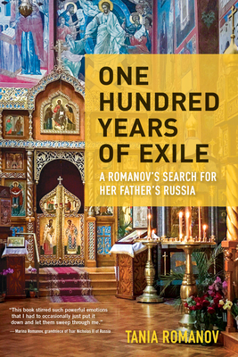 One Hundred Years of Exile: A RomanovÃ¢ (Tm)S Search for Her FatherÃ¢ (Tm)S Russia