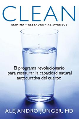 Clean: El Programa Revolucionario Para Restaurar la Capacidad Natural Autocurativa del Cuerpo