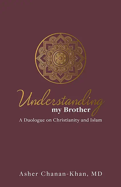 Understanding My Brother: A Muslim's Irreconcilable Difference with the Claims of Christ
