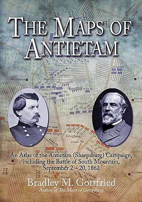 The Maps of Antietam: An Atlas of the Antietam (Sharpsburg) Campaign, Including the Battle of South Mountain, September 2 - 20, 1862