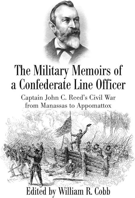 The Military Memoirs of a Confederate Line Officer: Captain John C. Reed's Civil War from Manassas to Appomattox