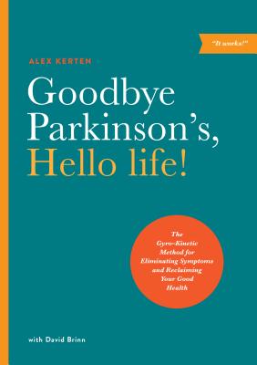 Goodbye Parkinson's, Hello Life!: The Gyro-Kinetic Method for Eliminating Symptoms and Reclaiming Your Good Health