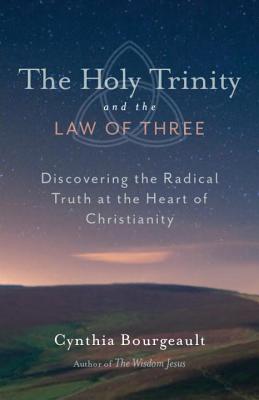 The Holy Trinity and the Law of Three: Discovering the Radical Truth at the Heart of Christianity