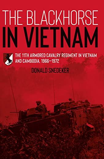 The Blackhorse in Vietnam: The 11th Armored Cavalry Regiment in Vietnam and Cambodia, 1966-1972