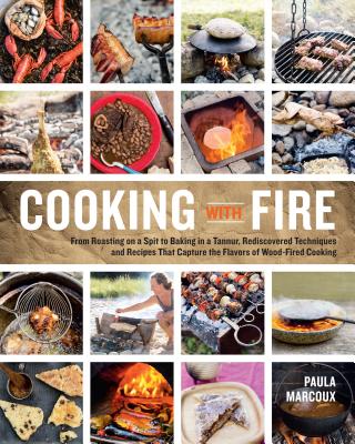 Cooking with Fire: From Roasting on a Spit to Baking in a Tannur, Rediscovered Techniques and Recipes That Capture the Flavors of Wood-Fi