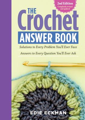 The Crochet Answer Book, 2nd Edition: Solutions to Every Problem You'll Ever Face; Answers to Every Question You'll Ever Ask