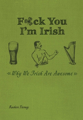 F*ck You, I'm Irish: Why We Irish Are Awesome