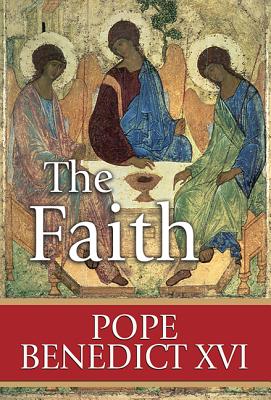 The Faith: Reflections on the Truths of the Apostles' Creed from the Teachings of Pope Benedict XVI