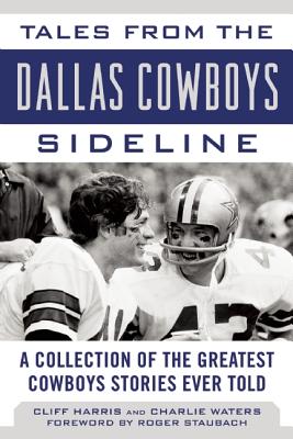 Tales from the Dallas Cowboys Sideline: A Collection of the Greatest Cowboys Stories Ever Told