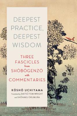 Deepest Practice, Deepest Wisdom: Three Fascicles from Shobogenzo with Commentary